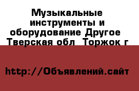 Музыкальные инструменты и оборудование Другое. Тверская обл.,Торжок г.